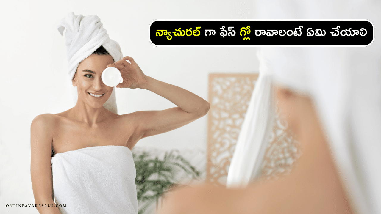 Face glowing tips : న్యాచురల్ గా ఫేస్ గ్లో రావాలంటే ఏమి చేయాలి